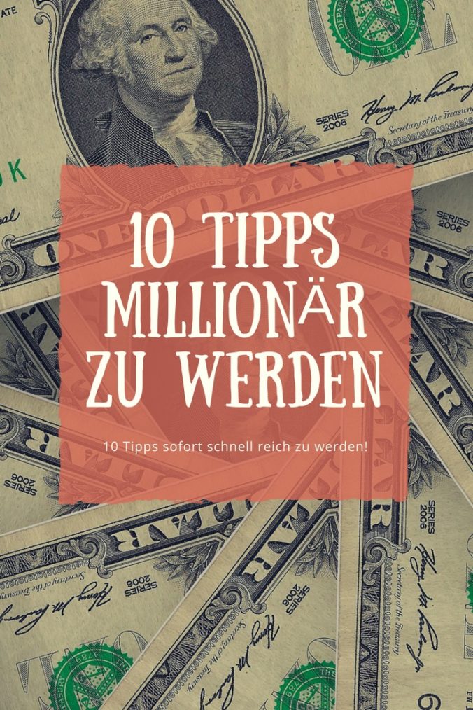 Millionär Werden? - 10 Tipps Sofort Schnell Reich Zu Werden!